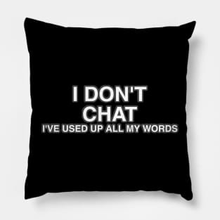 I Don T Chat I Ve Used Up All My Words Pillow