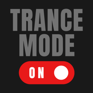 Trance Mode On T-Shirt