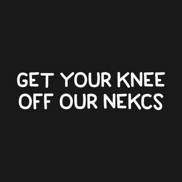 Get Your Knee Off Our Necks by ClothesLine