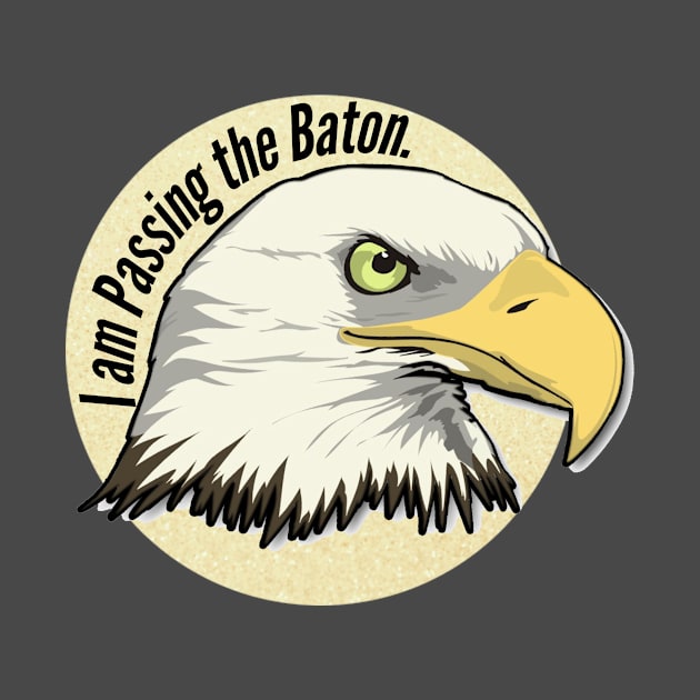 I am Passing the Baton.  (Eagle) by PassingTheBaton