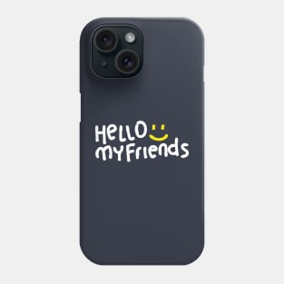 Hello My Friends Phone Case