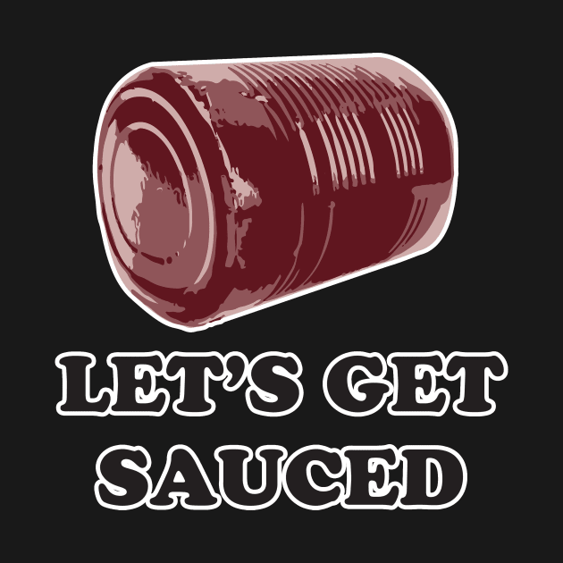 Let's get SAUCED! Funny friendsgiving, Thanksgiving, Christmas holiday by Shana Russell