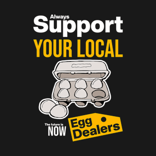 Support Your Local Egg Dealers T-Shirt