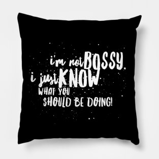 I'm Not BOSSY, I Just KNOW What You SHOULD BE DOING! Pillow