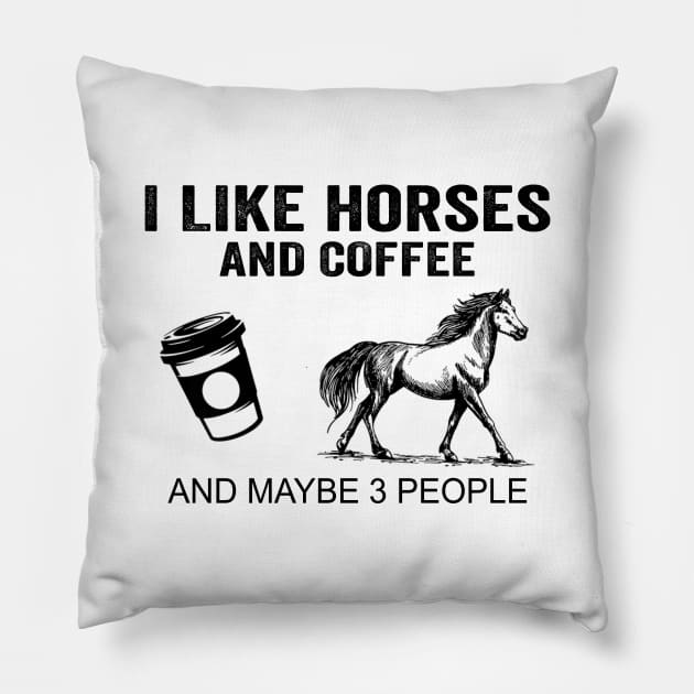 I Like Horses And Coffee And Maybe 3 People Shirt Funny Horses Coffee Gifts Pillow by Krysta Clothing