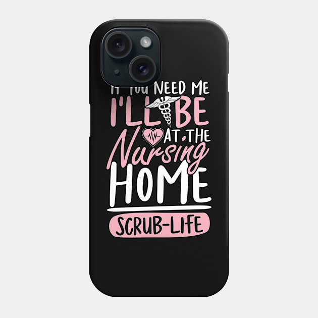 If You Need Me I'll be at The Nursing Home Scrub Life Phone Case by AngelBeez29