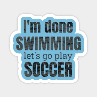 I'm done swimming, let's go play soccer design Magnet