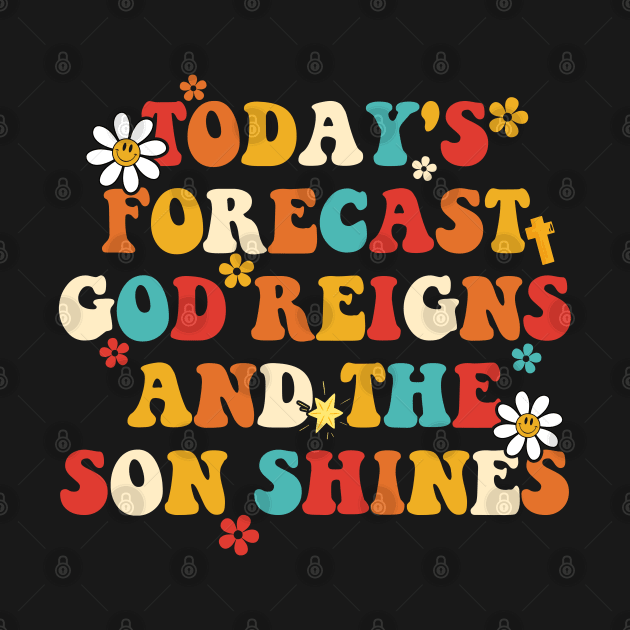 Today's Forecast God Reigns And The Son Shines Apparel by CikoChalk