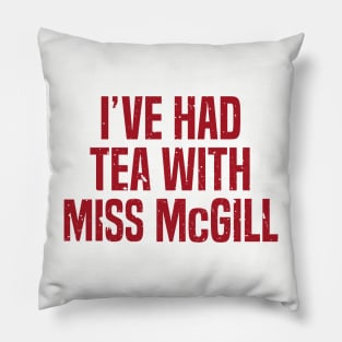 I&#39;ve Had Tea With Miss McGill Pillow