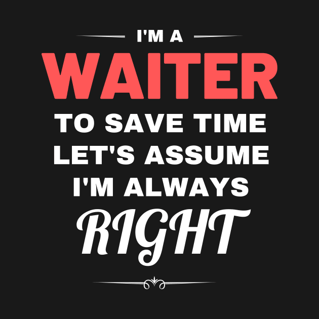 I'm a Waiter to Save Time Let's Assume I'm Always Right by Crafty Mornings