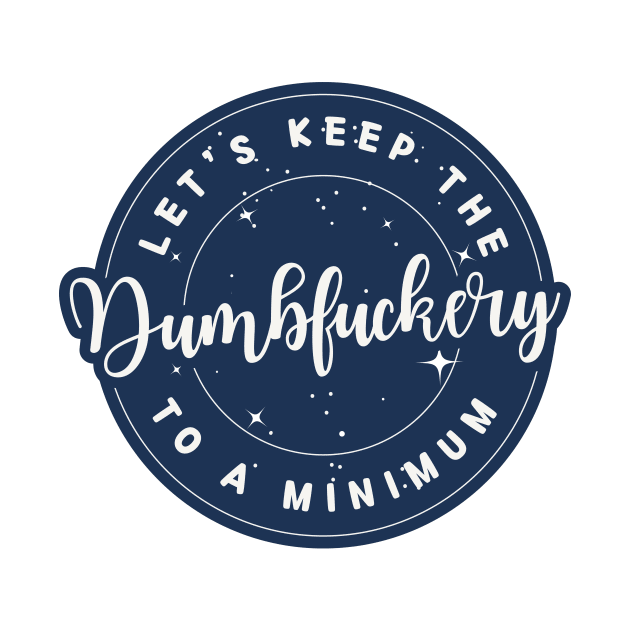 let's keep the dumbfuckery to a minimum (Sarcastic Quotes Sayings) by medimidoodles