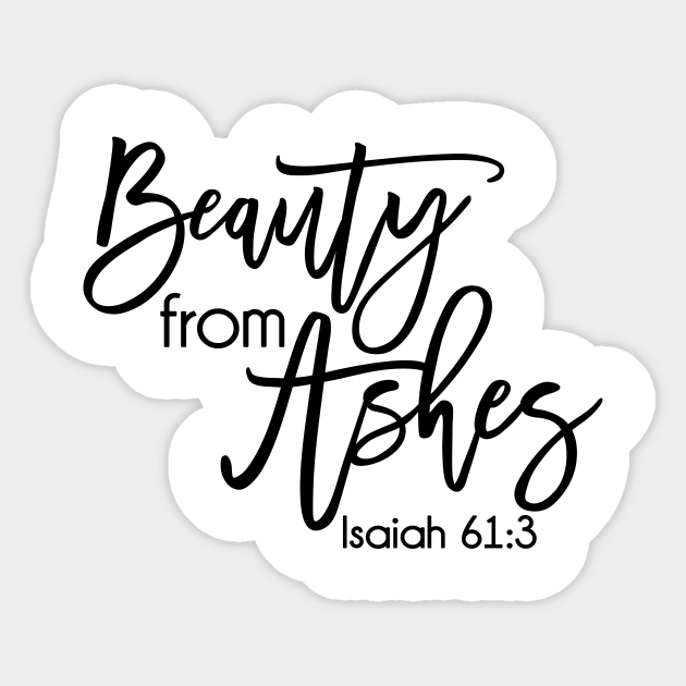 Beauty From Ashes Bible Scripture Quote Design Bible Quote Sticker Teepublic
