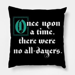 Once Upon A Time There Were No All-Dayers Pillow