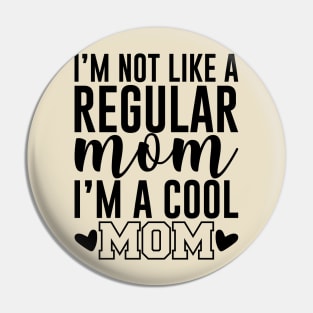 I'm Not like a regular mom i'm a cool mom Pin