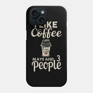 I like coffee and maybe 3 people Phone Case