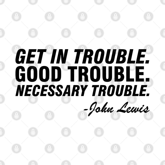 Get in Trouble Good Trouble Necessary Trouble - John Lewis by Attia17