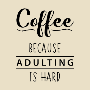 Coffee because adulting is hard T-Shirt