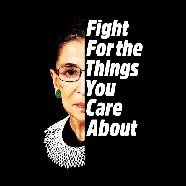 RBG Ruth Bader Ginsburg Fight For The Things You Care About by yaros