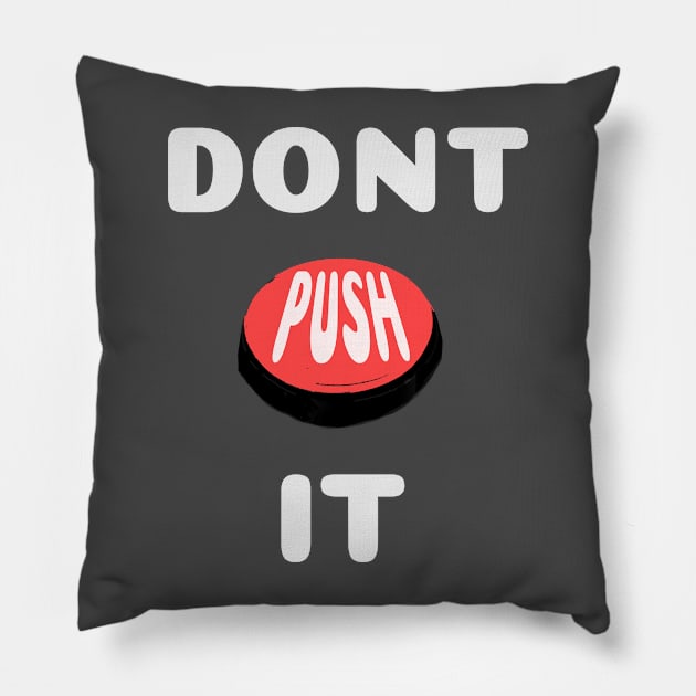 DONT PUSH IT Pillow by abagold