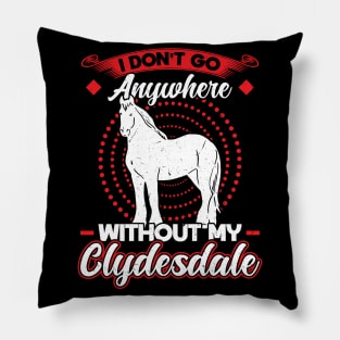 I Don't Go Anywhere Without My Clydesdale Pillow
