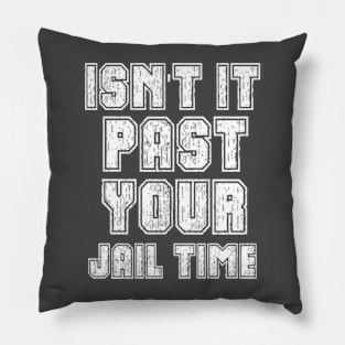 Isn't It Past Your Jail Time Pillow