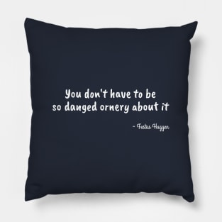 Funny Festus Haggen Quote on Being Ornery Pillow