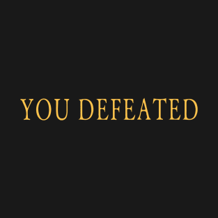 You Defeated T-Shirt