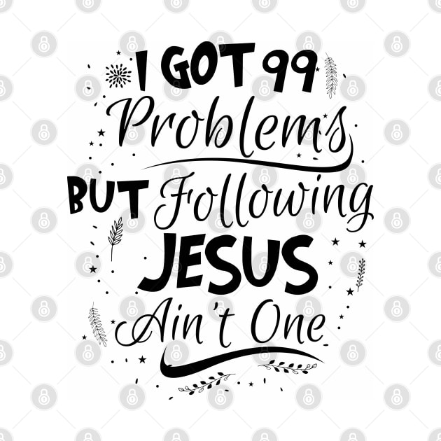 99 Problems But Following Jesus Ain't One by CalledandChosenApparel