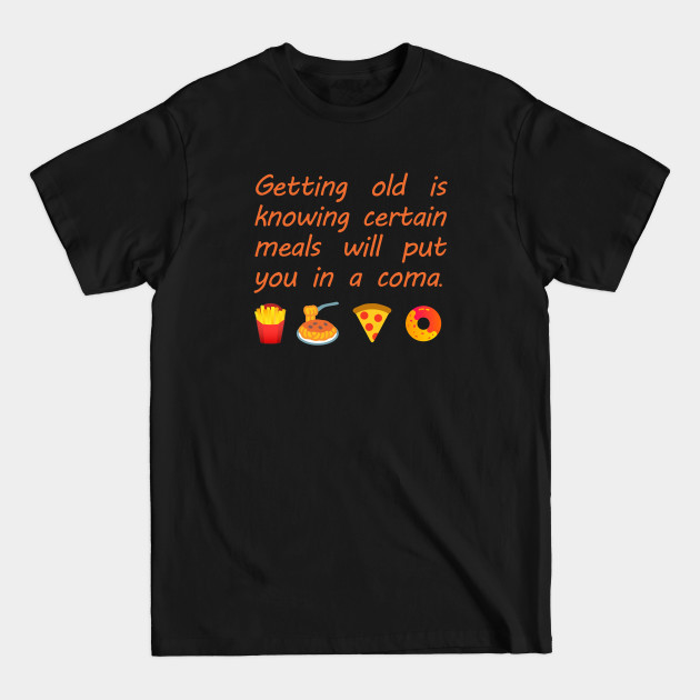 Discover Getting Old - Food Coma - Old - T-Shirt
