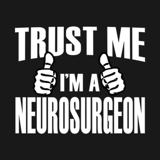 Trust Me I’m A Neurosurgeon – T & Accessories T-Shirt