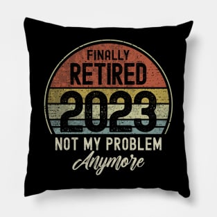 Finally Retired 2023 Not My Problem Anymore Pillow