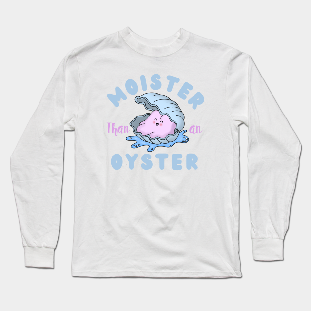 Discover Moister than an Oyster - Funny Saying - Long Sleeve Shirt
