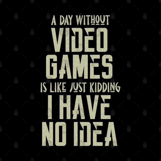 A day without video games is like, just kidding i have no idea, video games birthday gift by Myteeshirts