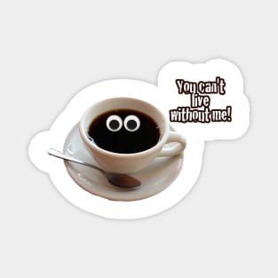 Cute Coffee - You Can't Live Without Me Magnet