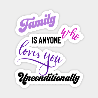 Family is Anyone Who Loves You Unconditionally Magnet