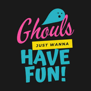 Ghouls Just Wanna Have Fun T-Shirt