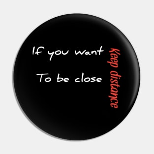 If you want to be close keep distance Pin