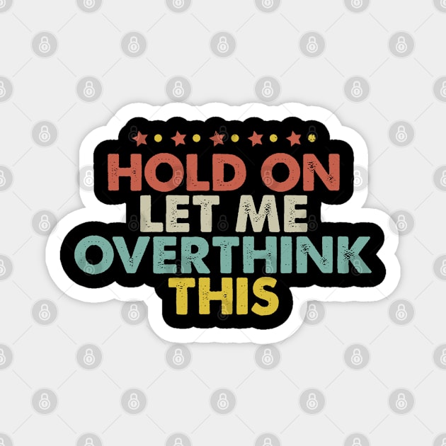 Hold On Let Me Overthink This Magnet by foxredb