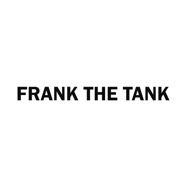 FRANK THE TANK ( black text S) by Francis_Abstract_97