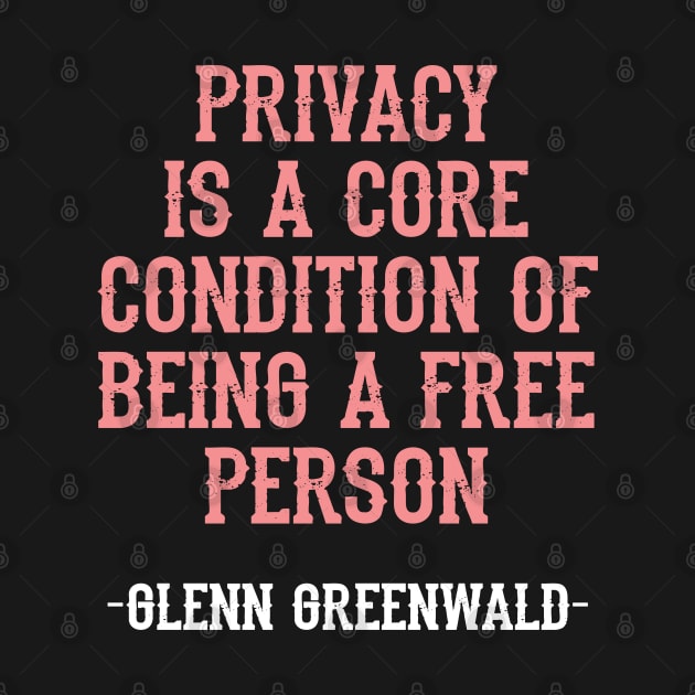 Glenn Greenwald quote. Privacy is a core condition of being a free person. Resist. Dissent. Unbiased journalism. Fight the propaganda, establishment. End mass surveillance by BlaiseDesign