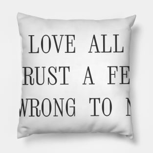 Quote - "Love all, trust a few, do wrong to none" Pillow