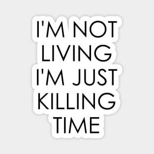 I'm Not Living I'm Just Killing Time Magnet