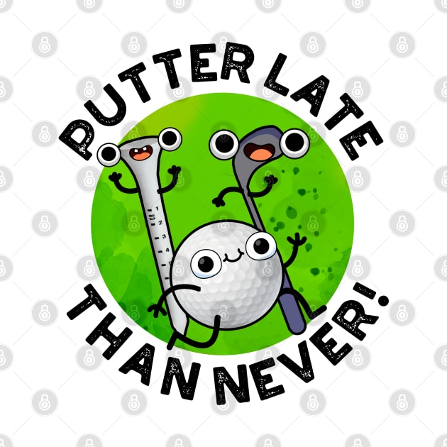 Putter Later Than Never Funny Golf Pun by punnybone