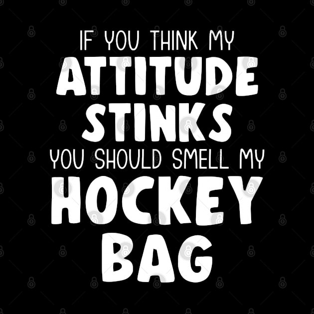 Funny IF YOU THINK MY ATTITUDE STINKS Ice Hockey by ScottyGaaDo