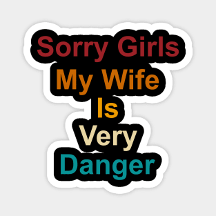 Sorry Girls My Wife Is Very Danger Magnet