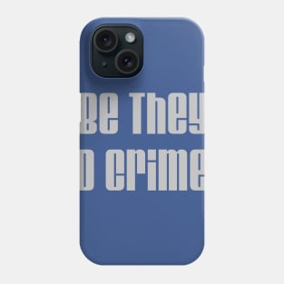 Be They, Do Crimes Phone Case