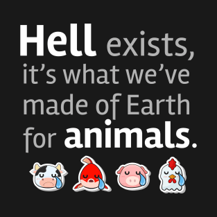 Hell exists it's what we´ve made of Earth for Animals T-Shirt