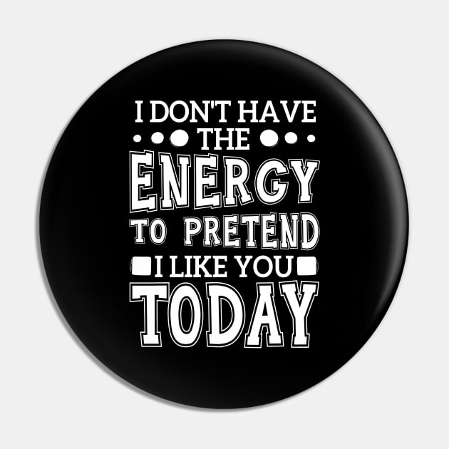 I Don't Have The Energy To Pretend I Like You Today Pin by chidadesign