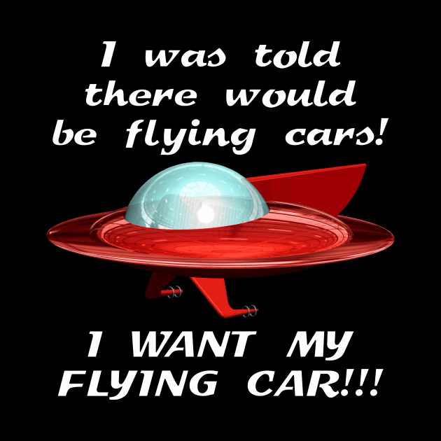 I WANT MY FLYING CAR!!! by Norwood Designs