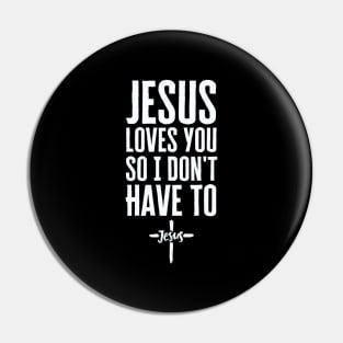 Jesus Loves You So I Don't Have To Pin